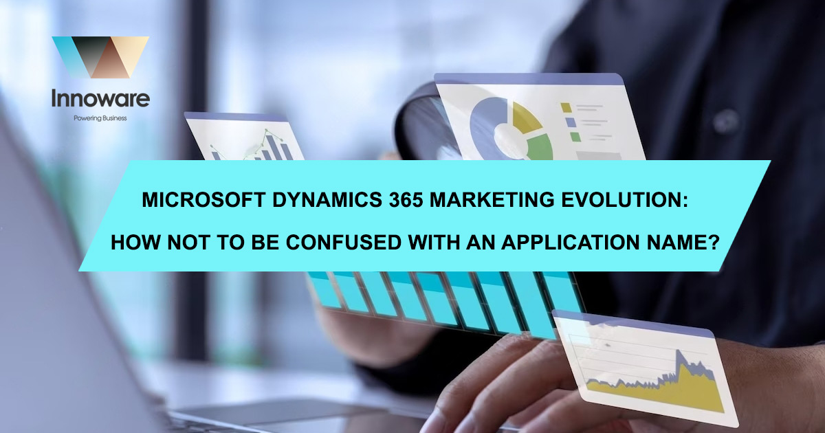 Microsoft Dynamics 365 Marketing evolution: how not to be confused with an application name